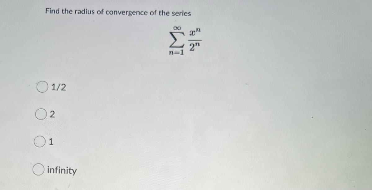 Find the radius of convergence of the series
Σ
2"
n=.
1/2
O1
O infinity
