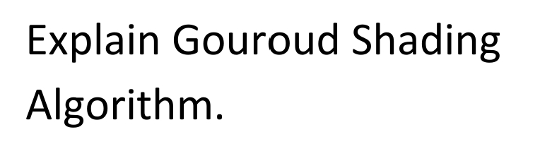 Explain Gouroud Shading
Algorithm.