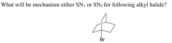 What will be mechanism either SN1 or SN2 for following alkyl halide?
Br
