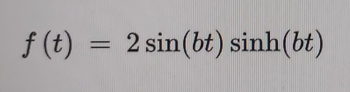 f (t) = 2 sin(bt) sinh(bt)
