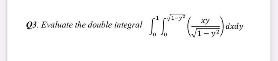 |1-y2
ху
Q3. Evaluate the double integral
dxdy
|1– y2,
