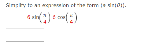 Simplify to an expression of the form (a sin(0)).
6 sin ) 6 con )
cos()
