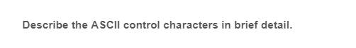 Describe the ASCII control characters in brief detail.