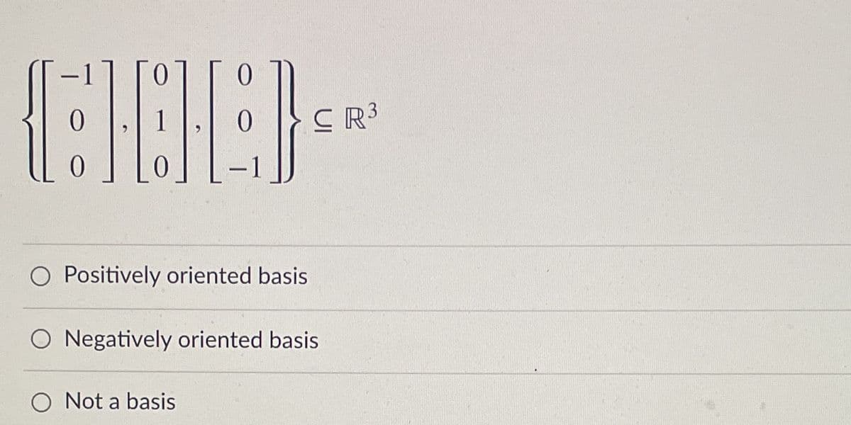 1
CR3
-
O Positively oriented basis
O Negatively oriented basis
O Not a basis
