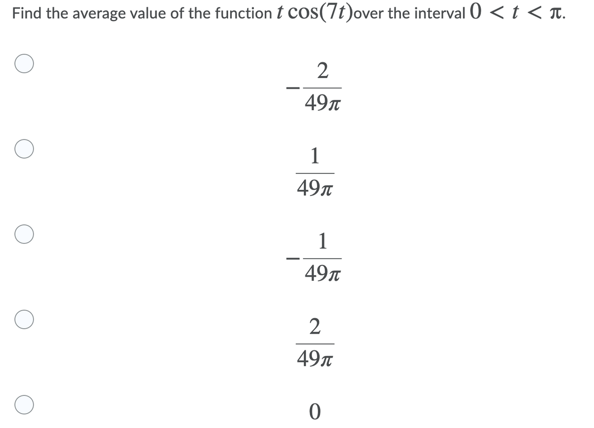 Find the average value of the function t cos(7t)over the interval 0 <t < r.
2
49T
1
49л
1
49л
49n
