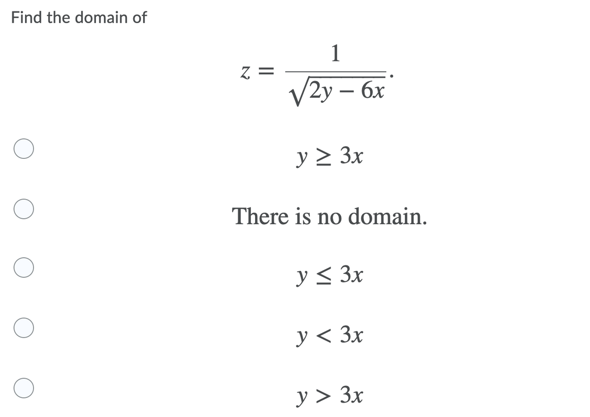 Find the domain of
1
V2y – 6x
y > 3x
There is no domain.
y< 3x
y < 3x
y > 3x
