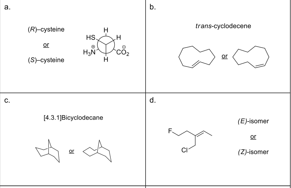 а.
b.
trans-cyclodecene
(R)-cysteine
HS.
or
or
(S)-cysteine
С.
d.
[4.3.1]Bicyclodecane
(E)-isomer
or
or
(Z)-isomer
