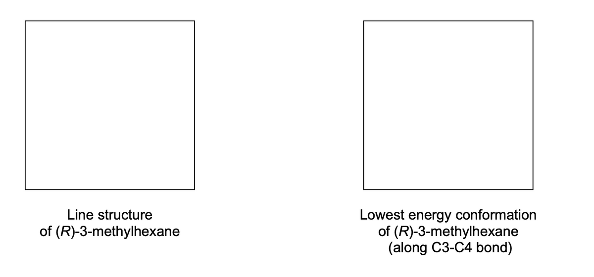 Lowest energy conformation
of (R)-3-methylhexane
(along C3-C4 bond)
Line structure
of (R)-3-methylhexane
