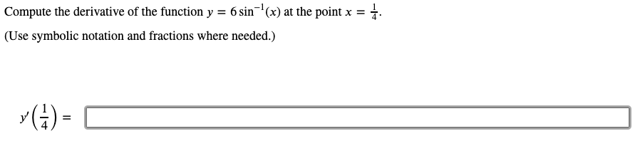 Compute the derivative of the function y = 6 sin-(x) at the point x = 1.
(Use symbolic notation and fractions where needed.)
(4) =
