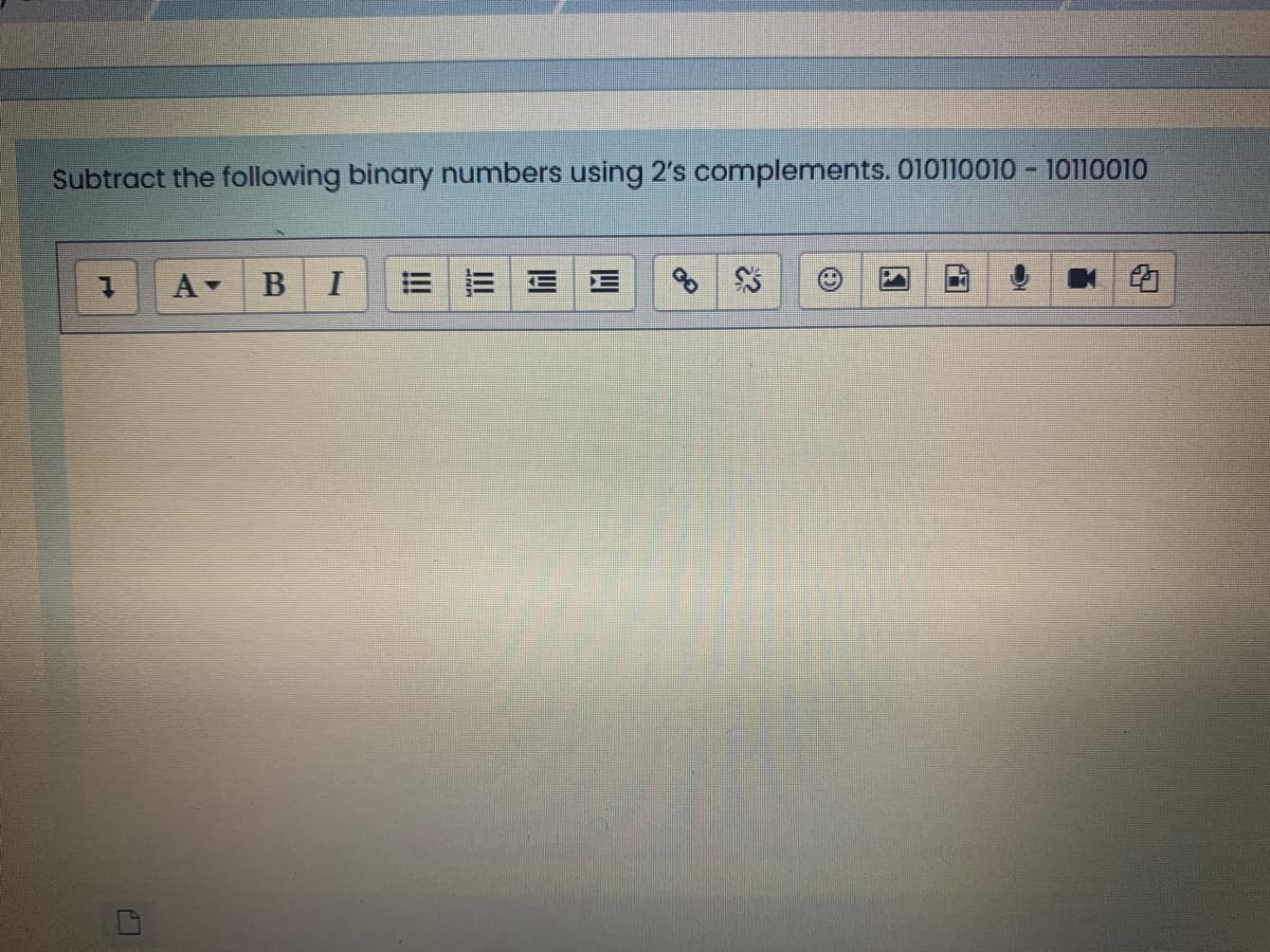 Subtract the following binary numbers using 2's complements. 010110010 - 10110010
A-
的
四
口
