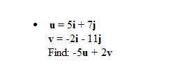 u = 5i + 7j
v=-2i - 11j
Find: -5u + 2v