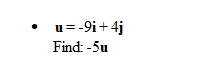 u= -9i+4j
Find: -5u