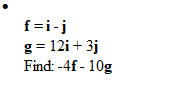 f=i-j
g= 12i+ 3j
Find: -4f-10g