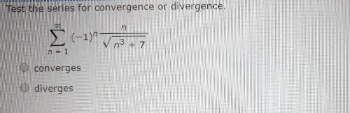 Test the series for convergence or divergence.
Σ
(-1)"
n3 + 7
converges
O diverges
