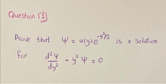 Question I
-472
is a
4 = uly)e
Prove that
Solution
%3D
d²y - y4 = 0
dy?
for
