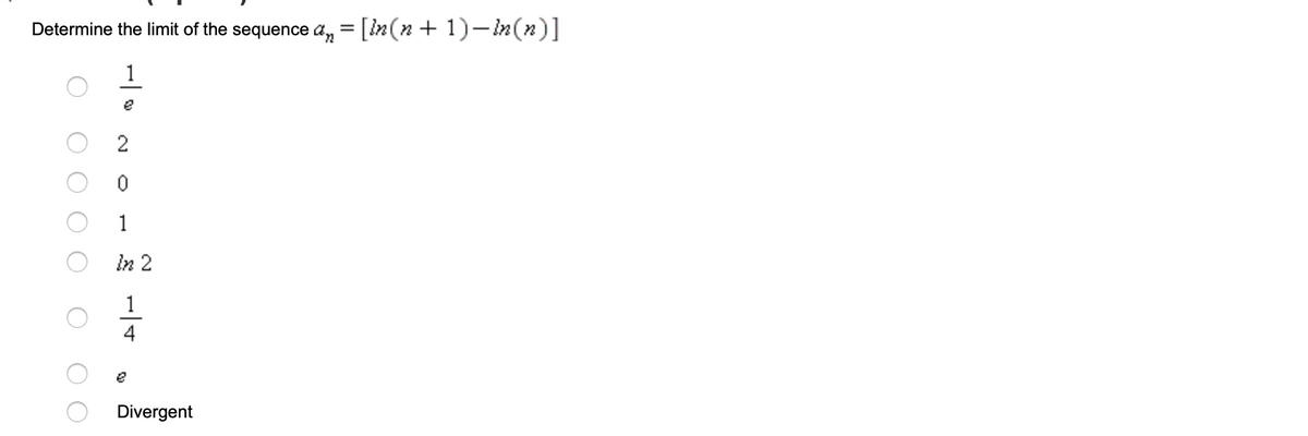 Determine the limit of the sequence a, = [In(n + 1)-n(n)]
1
e
2
1
in 2
1
4
Divergent
O O
O O
O O
