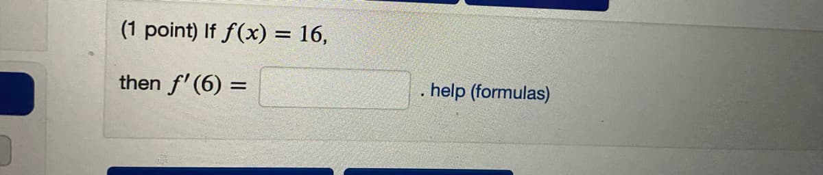 (1 point) If f(x) = 16,
then f' (6) =
. help (formulas)
