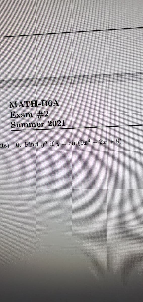 MATH-B6A
Exam #2
Summer 2021
ats) 6. Find y' if y = cot(9r 2r + 8).

