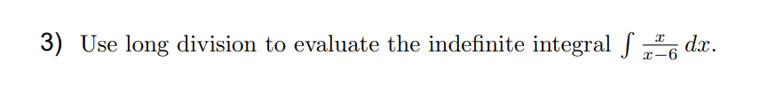 3) Use long division to evaluate the indefinite integral f , dx.
-6
