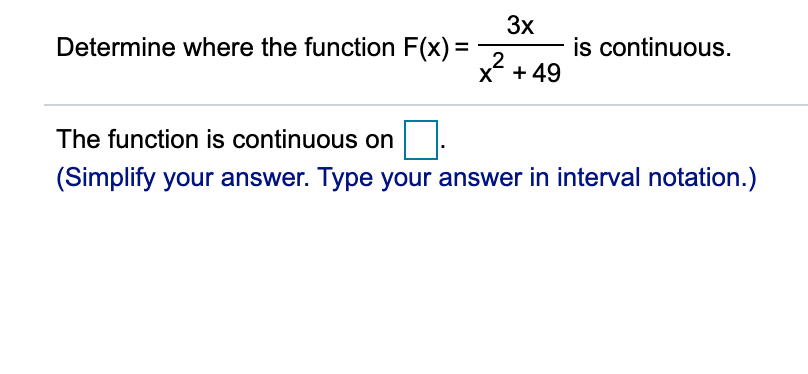 Determine where the function F(x) =
3x
is continuous.
2
x + 49
The function is continuous on
(Simplify your answer. Type your answer in interval notation.)
