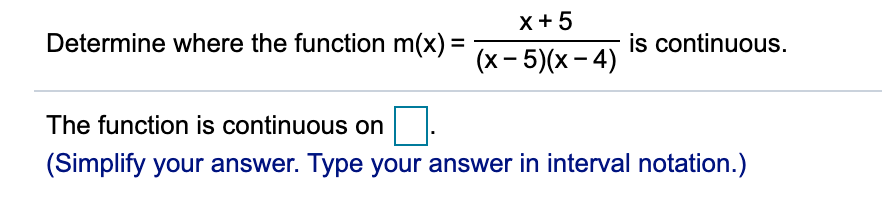 x+5
Determine where the function m(x) =
is continuous.
(x - 5)(x – 4)
The function is continuous on
(Simplify your answer. Type your answer in interval notation.)
