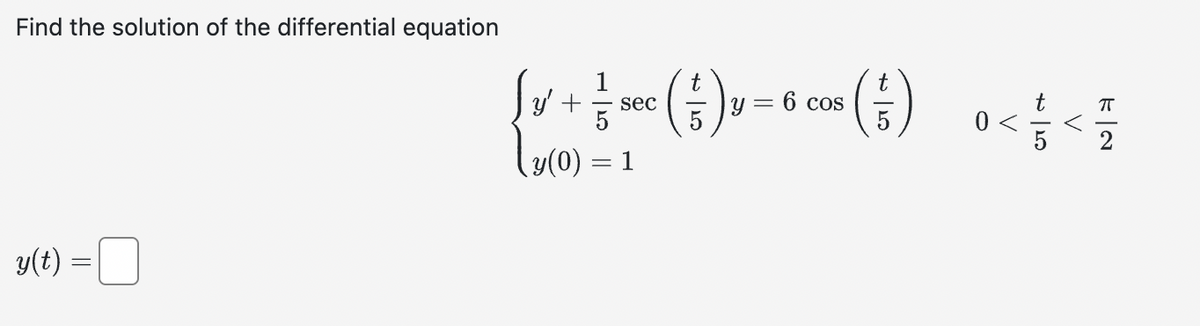 Find the solution of the differential equation
y(t)
=
t
t
{ x + 1² (3) * - * (3) • < ² <=
y' sec
y = 6 cos
5
0
y(0) = 1
