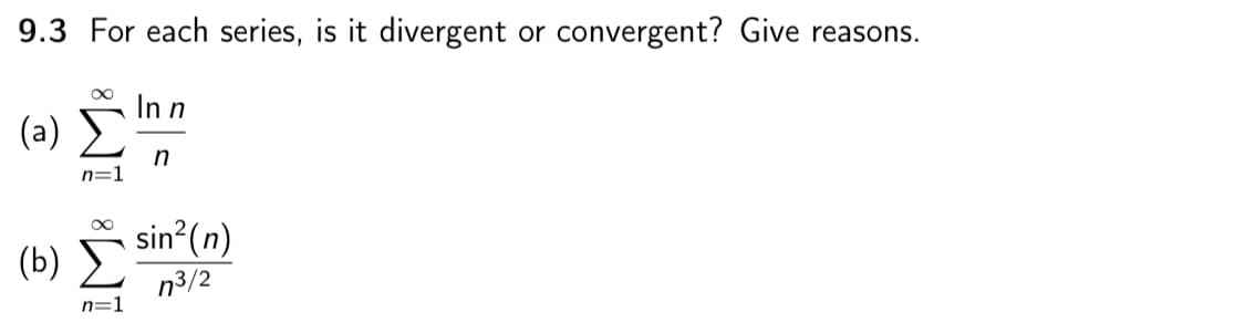 9.3 For each series, is it divergent or convergent? Give reasons.
In n
(a)
n=1
(b) sin (n)
n3/2
sin?(n)
n=1

