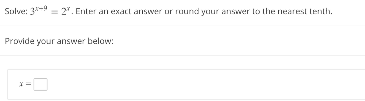 Solve: 3*+9 = 2°. Enter an exact answer or round your answer to the nearest tenth.
Provide your answer below:
X =
