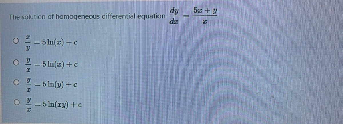dy
5x + y
The solution of homogeneous differential equation
dx
5 In(z) +c
5 In(z) +c
= 5 In(y) +c
5 In(ry) +c
