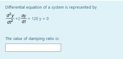 Differential equation of a system is represented by
dy dy
+2
+ 120 y = 0
di
dt
The value of damping ratio is:
