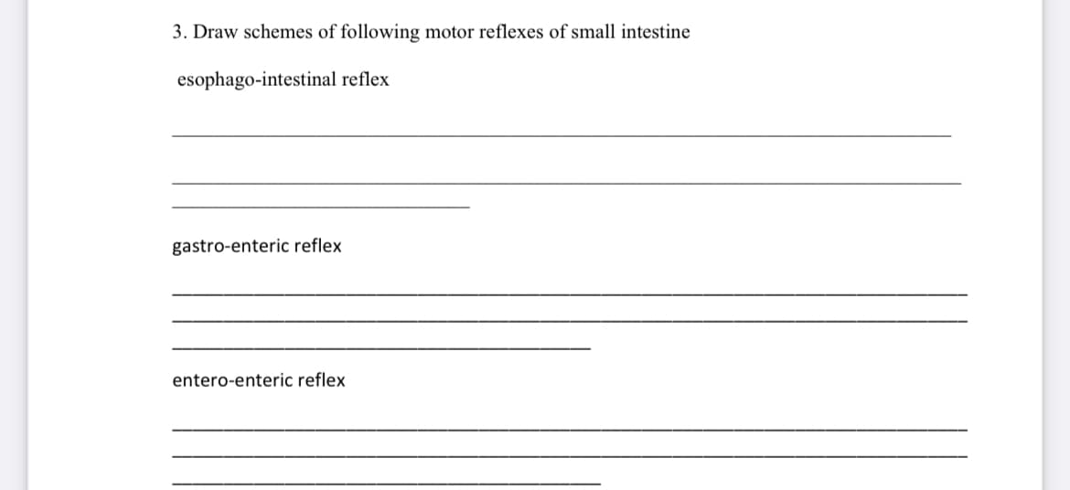 3. Draw schemes of following motor reflexes of small intestine
esophago-intestinal reflex
gastro-enteric reflex
entero-enteric reflex