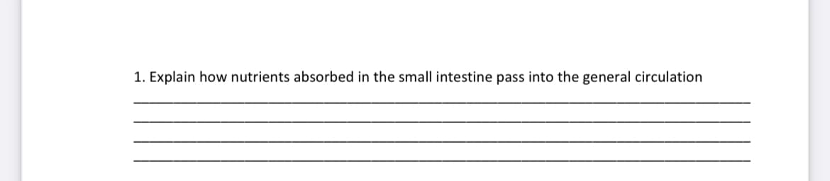 1. Explain how nutrients absorbed in the small intestine pass into the general circulation