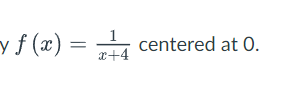 yf(x) = 4 centered at 0.
1
x+4