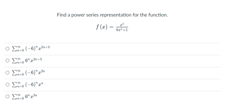 Ο Σo (-6)*x2n+3
ΟΣ_6x2n+3
Ο Σπo (-6)* gian
Ο Σπο (-6)" an
Ο Σ
6" xan
Find a power series representation for the function.
f(x) = 6x²+1