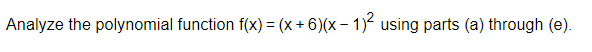 Analyze the polynomial function f(x) = (x + 6)(x - 1) using parts (a) through (e).
