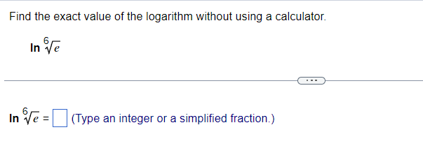 Find the exact value of the logarithm without using a calculator.
In Ve
In Ve = (Type an integer or a simplified fraction.)
