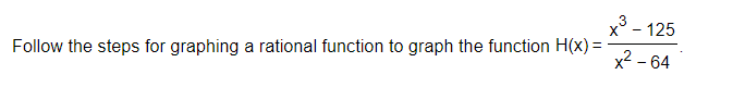 x° - 125
Follow the steps for graphing a rational function to graph the function H(x) =
x2 - 64
