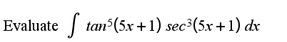 Evaluate
| tan (5x +1) sec³(5x +1) dx

