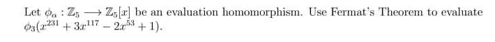 + Z,[r] be an evaluation homomorphism. Use Fermat's Theorem to evaluate
Let oa : Z,
O3(x231 + 3.r17 – 2r53 + 1).
