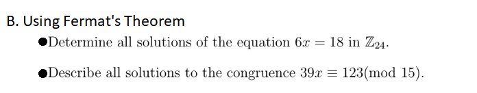 B. Using Fermat's Theorem
ODetermine all solutions of the equation 6x = 18 in Z24.
•Describe all solutions to the congruence 39x = 123(mod 15).
