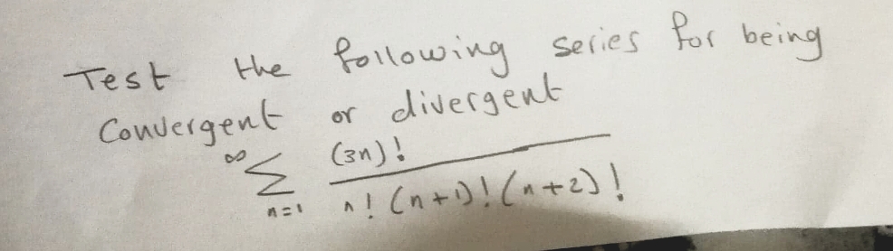Test
the following series For being
Convergent
divergent
(3n)!
or
! (n+)!(a+z)!
