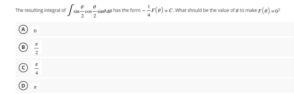 -cos-sind de has the form -
2
--r(0) +C.
The resulting integral of
sin-
+ C. What should be the value of e to make F(e) =0?
