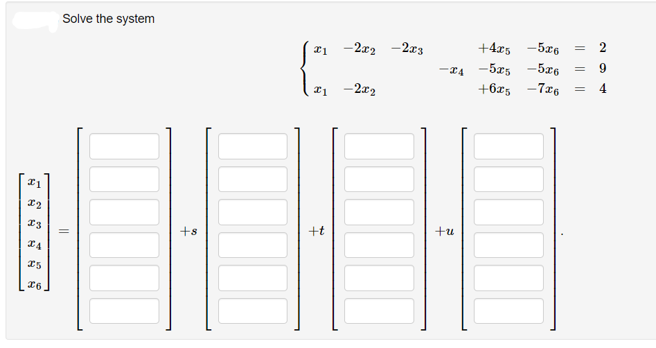 Solve the system
+4x5 -5x6
-5x6
-2x2
-2x3
-14
-5x5
9.
4
+6x, -7x6
x1 -2x2
x2
+t
+u
+s
15
2.
