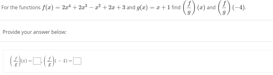 For the functions f(x) = 2xª + 2x³ – 22 + 2x +3 and g(x) = x +1 find
(은)(2) and
)(-4).
Provide your answer below:
|(x) =|
(- 4) =D

