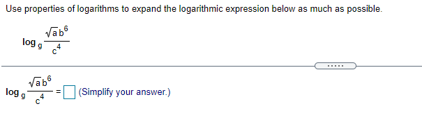 SE
Use properties of logarithms to expand the logarithmic expression below as much as possible.
Vabo
log g *
......
Vabe
log g
(Simplify your answer.)
