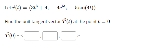 Let 7 (t) = (3t3 + 4, – 4ešt, – 5 sin(4t))
Find the unit tangent vector T (t) at the point t = 0
T(0) = <
