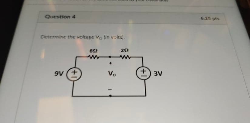 Question 4
6.25 pts
Determine the voltage Vo (in volts).
22
9V (+
Vo
+,
3V

