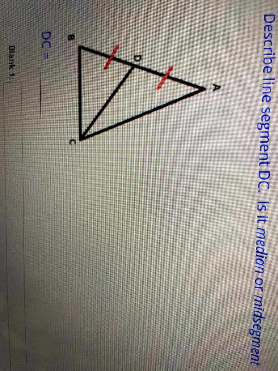 Describe line segment DC. Is it median or midsegment
D
C.
DC =
Blank 1:
