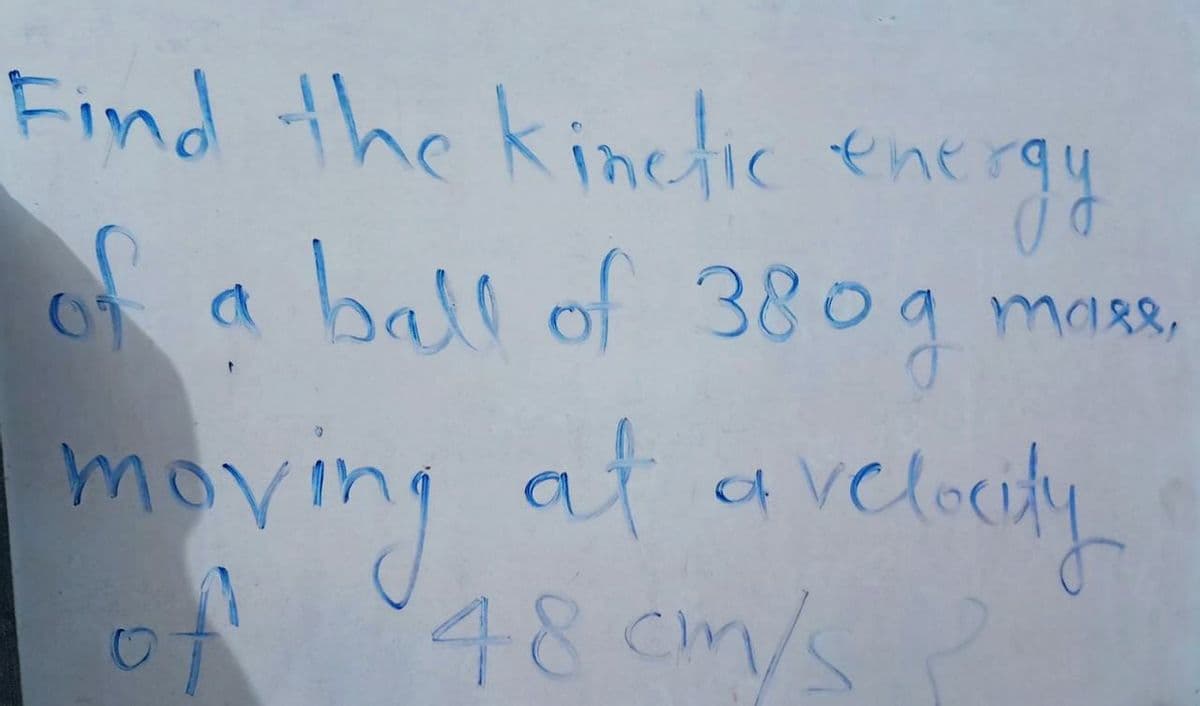 Find the kinetic enerqy
fa ball of 3809
ma88,
moving at avelcihy
48 cm/s?

