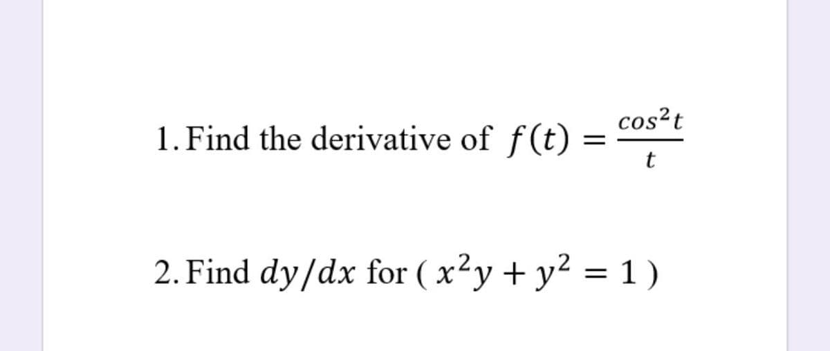 cos²t
1. Find the derivative of f(t)
t
2. Find dy/dx for ( x²y + y² = 1 )
